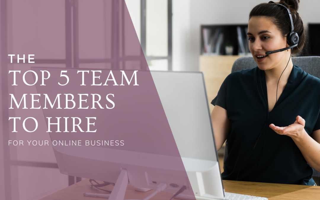 The Top 5 Team Members to Hire for Your Online Business